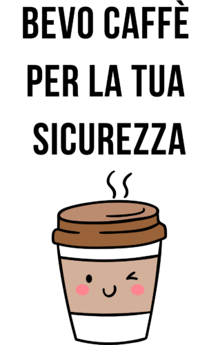 Bevo caffè per la tua sicurezza