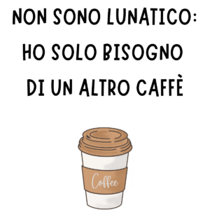 Non solo lunatico: ho solo bisogno di un altro caffè